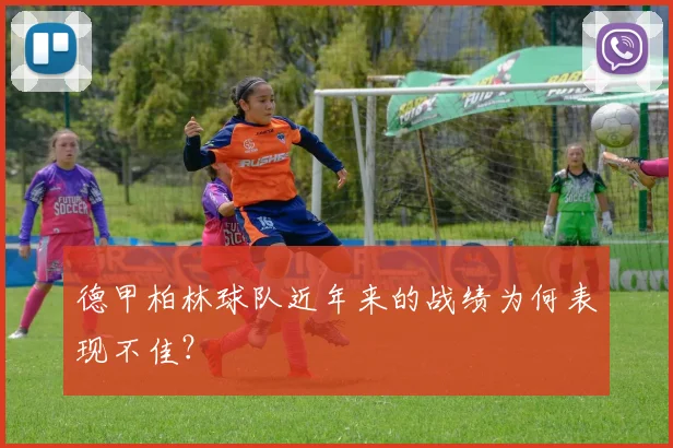 德甲柏林球队近年来的战绩为何表现不佳?