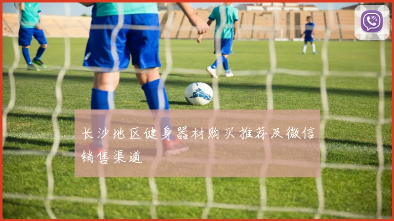 长沙地区健身器材购买推荐及微信销售渠道