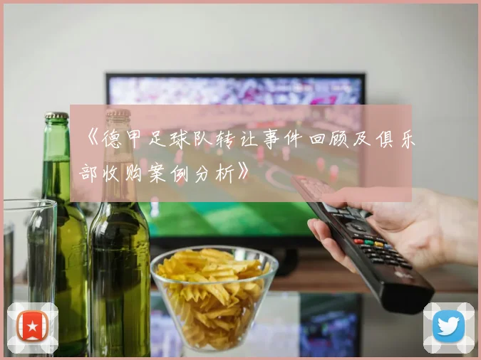 《德甲足球队转让事件回顾及俱乐部收购案例分析》